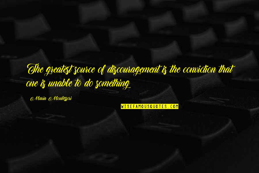 Dongo Kundu Quotes By Maria Montessori: The greatest source of discouragement is the conviction Dongo Kundu Quotes By Maria Montessori: The greatest source of discouragement is the conviction