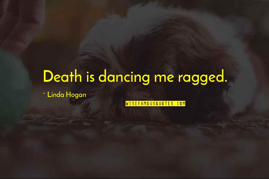 Dongo Quotes By Linda Hogan: Death is dancing me ragged.