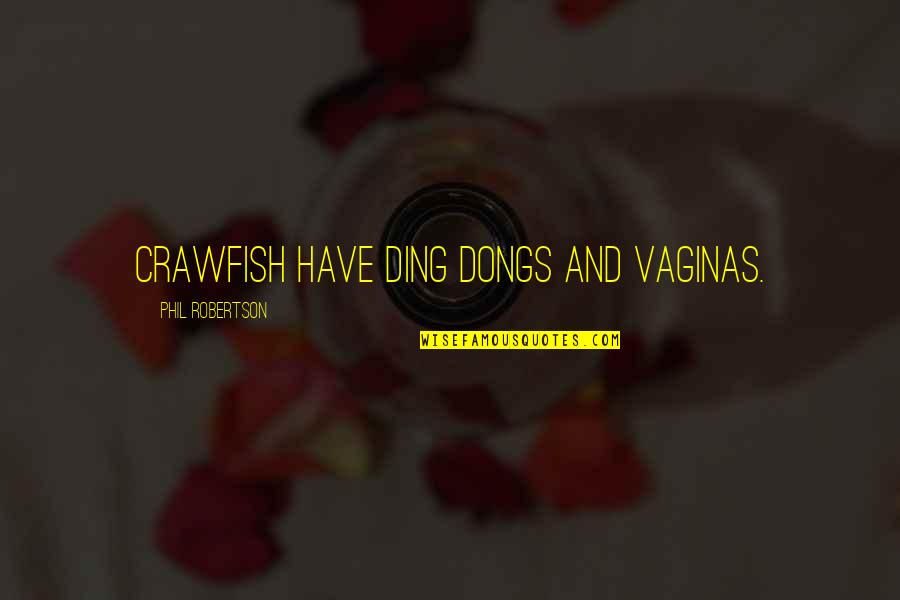 Dongs Quotes By Phil Robertson: Crawfish have ding dongs and vaginas.