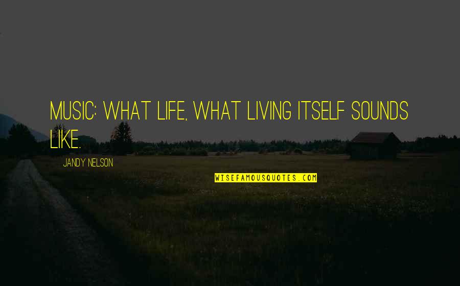 Dongun Quotes By Jandy Nelson: Music: what life, what living itself sounds like. Dongun Quotes By Jandy Nelson: Music: what life, what living itself sounds like.
