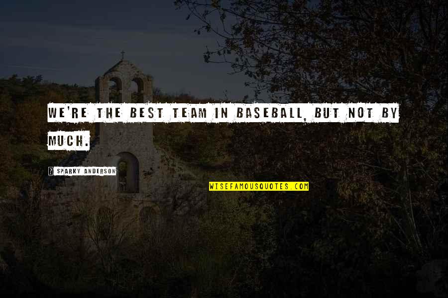 Dongun Quotes By Sparky Anderson: We're the best team in baseball, but not Dongun Quotes By Sparky Anderson: We're the best team in baseball, but not