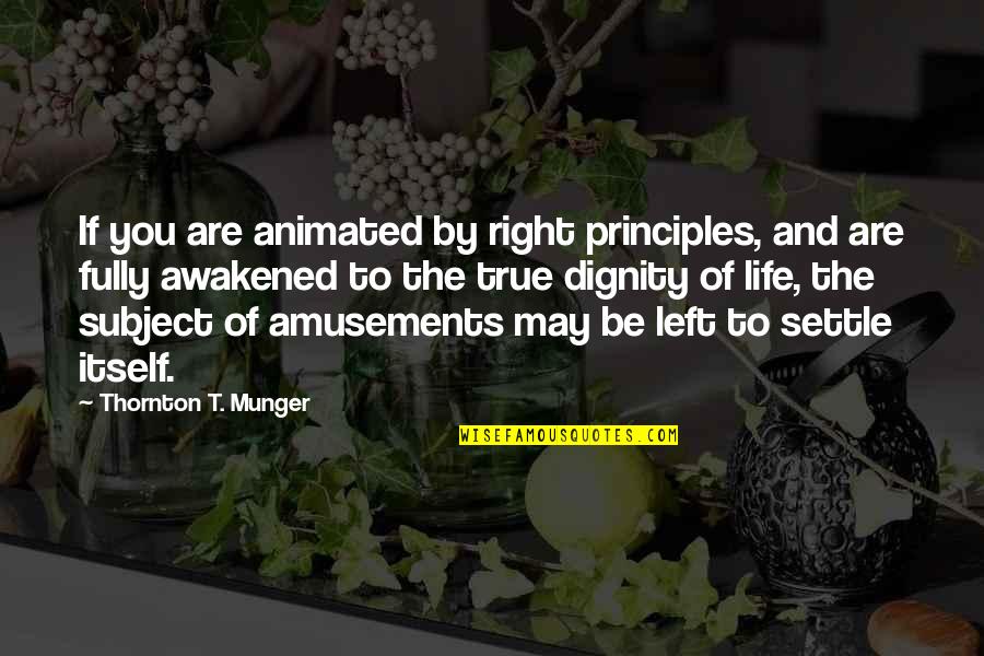 Dongwoon Funny Quotes By Thornton T. Munger: If you are animated by right principles, and