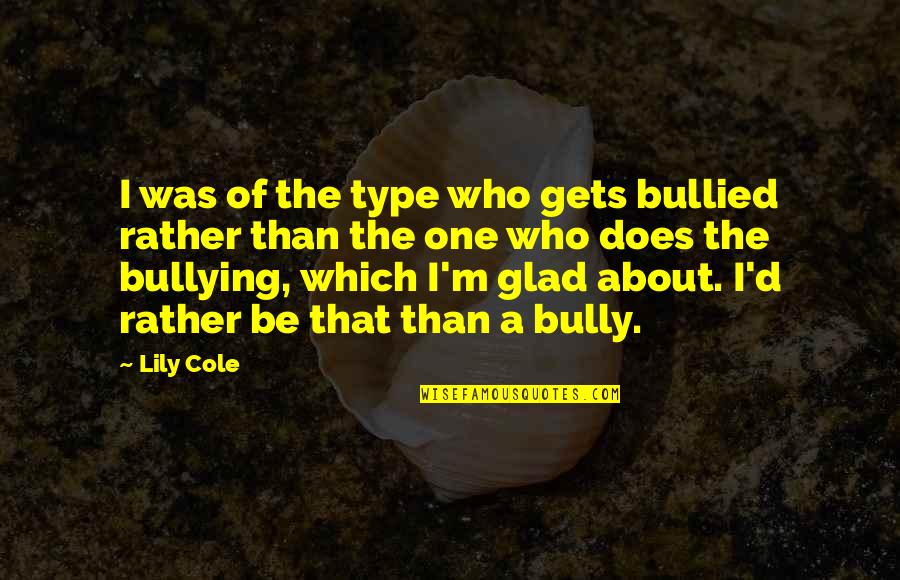 Dongyang Crane Quotes By Lily Cole: I was of the type who gets bullied
