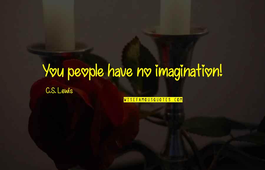 Donham Lounge Quotes By C.S. Lewis: You people have no imagination!