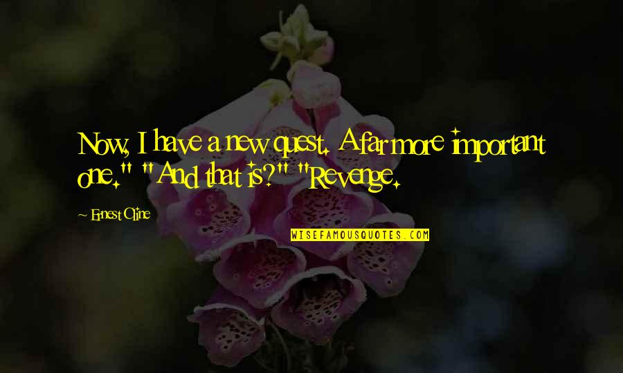 Donham Williams Quotes By Ernest Cline: Now, I have a new quest. A far