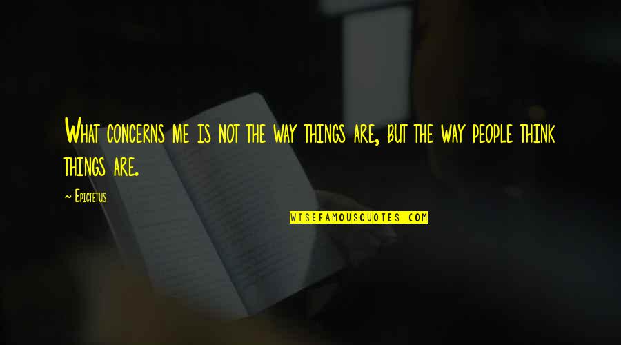 Donham Winery Quotes By Epictetus: What concerns me is not the way things