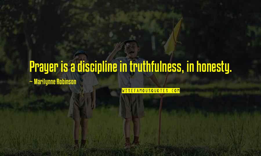 Donham Winery Quotes By Marilynne Robinson: Prayer is a discipline in truthfulness, in honesty. Donham Winery Quotes By Marilynne Robinson: Prayer is a discipline in truthfulness, in honesty.
