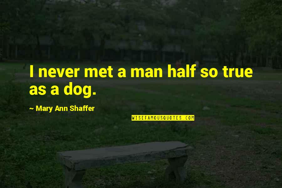 Donham Winery Quotes By Mary Ann Shaffer: I never met a man half so true Donham Winery Quotes By Mary Ann Shaffer: I never met a man half so true