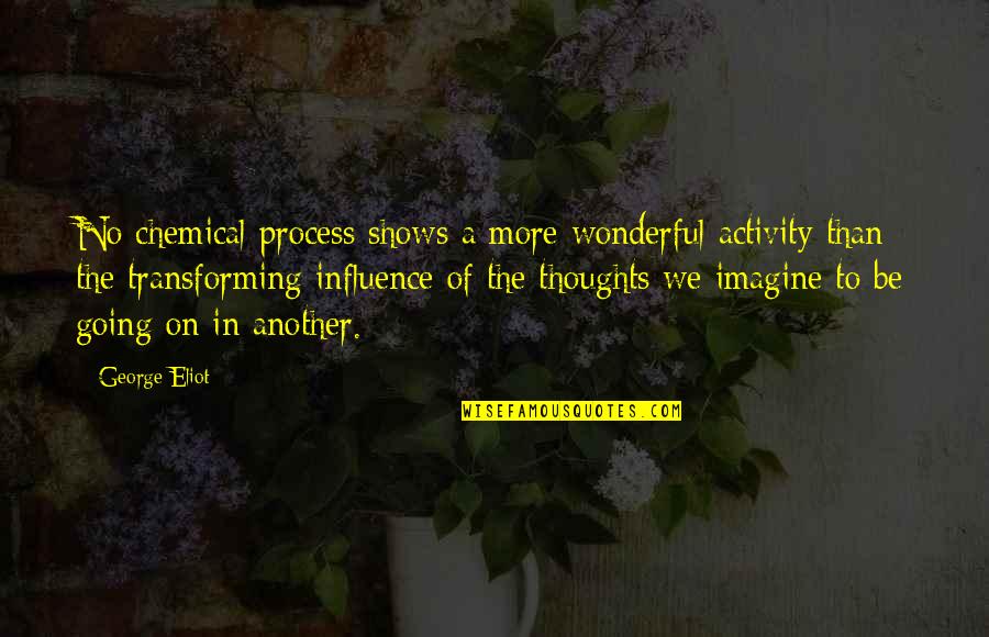 Donia Okhra Quotes By George Eliot: No chemical process shows a more wonderful activity