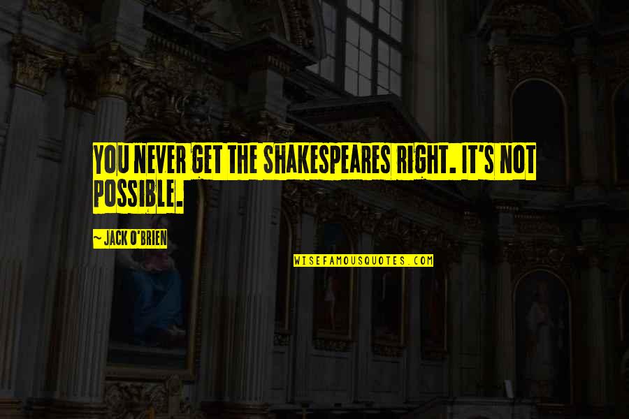 Donica Keller Quotes By Jack O'Brien: You never get the Shakespeares right. It's not Donica Keller Quotes By Jack O'Brien: You never get the Shakespeares right. It's not