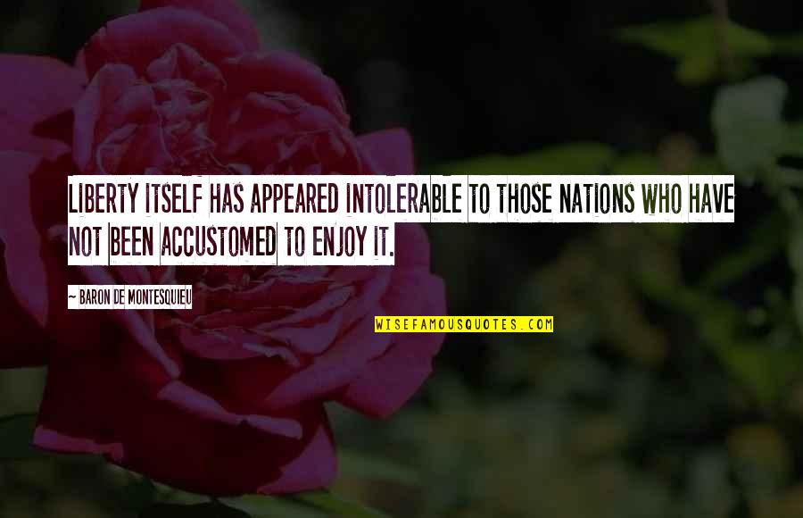 Doniger Quotes By Baron De Montesquieu: Liberty itself has appeared intolerable to those nations Doniger Quotes By Baron De Montesquieu: Liberty itself has appeared intolerable to those nations