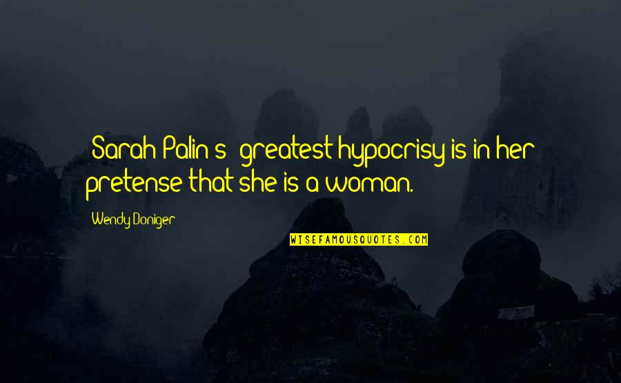 Doniger Quotes By Wendy Doniger: (Sarah Palin's) greatest hypocrisy is in her pretense