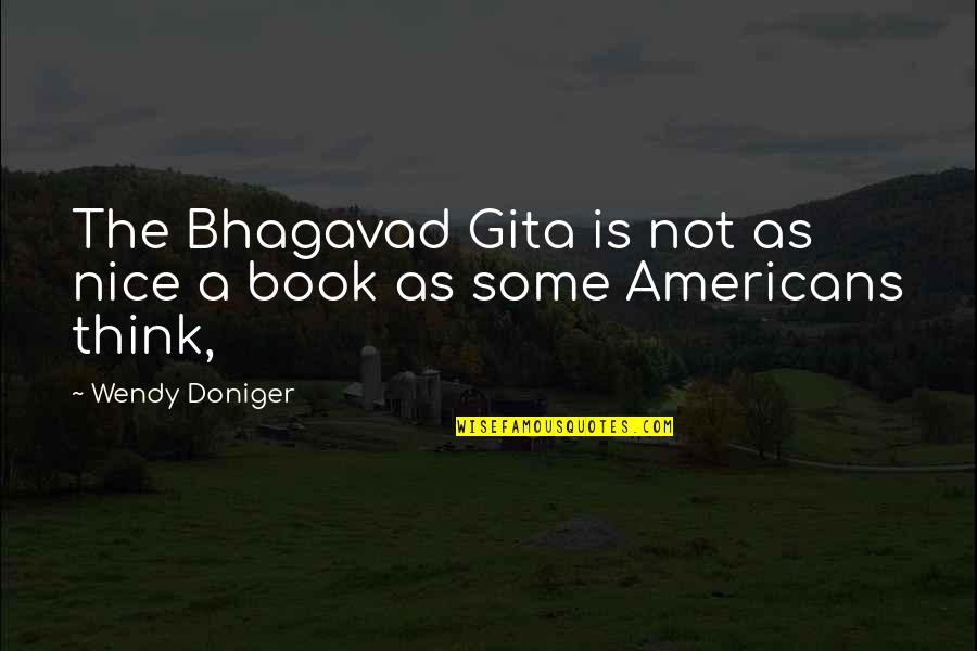 Doniger Quotes By Wendy Doniger: The Bhagavad Gita is not as nice a Doniger Quotes By Wendy Doniger: The Bhagavad Gita is not as nice a