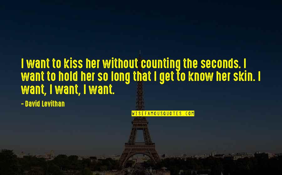Donihue Waters Quotes By David Levithan: I want to kiss her without counting the Donihue Waters Quotes By David Levithan: I want to kiss her without counting the