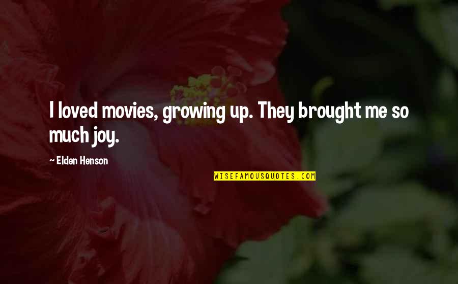 Donihue Waters Quotes By Elden Henson: I loved movies, growing up. They brought me Donihue Waters Quotes By Elden Henson: I loved movies, growing up. They brought me