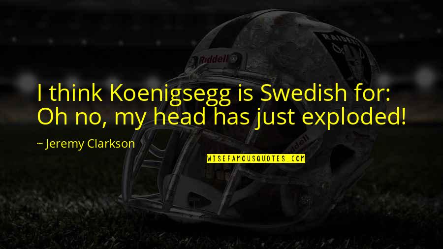Donihue Waters Quotes By Jeremy Clarkson: I think Koenigsegg is Swedish for: Oh no, Donihue Waters Quotes By Jeremy Clarkson: I think Koenigsegg is Swedish for: Oh no,