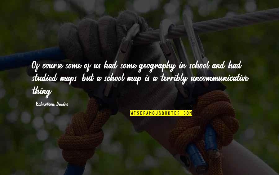 Donihue Waters Quotes By Robertson Davies: Of course some of us had some geography Donihue Waters Quotes By Robertson Davies: Of course some of us had some geography