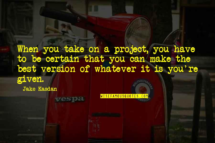 Doningers Window Quotes By Jake Kasdan: When you take on a project, you have