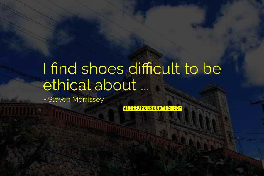Doninha Alimentacao Quotes By Steven Morrissey: I find shoes difficult to be ethical about