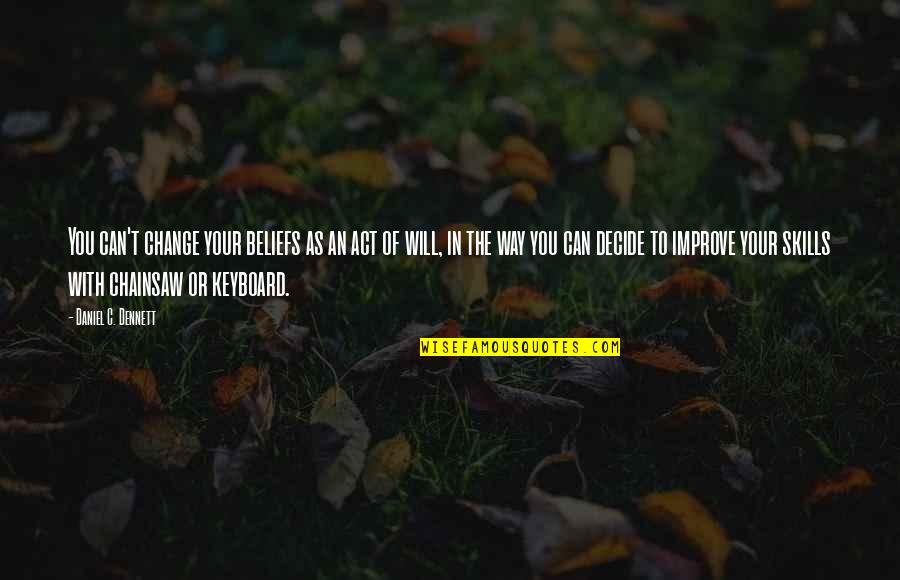 Donique Flemings Quotes By Daniel C. Dennett: You can't change your beliefs as an act Donique Flemings Quotes By Daniel C. Dennett: You can't change your beliefs as an act