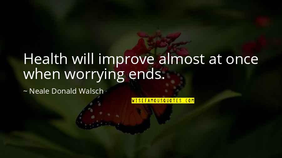 Donisha Renee Quotes By Neale Donald Walsch: Health will improve almost at once when worrying Donisha Renee Quotes By Neale Donald Walsch: Health will improve almost at once when worrying