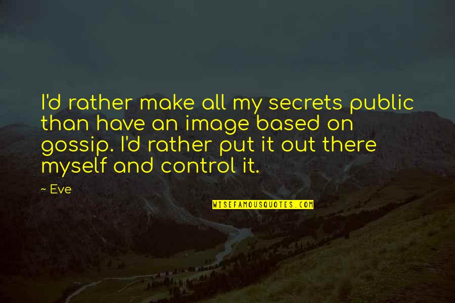 Donisthorpe Quotes By Eve: I'd rather make all my secrets public than Donisthorpe Quotes By Eve: I'd rather make all my secrets public than