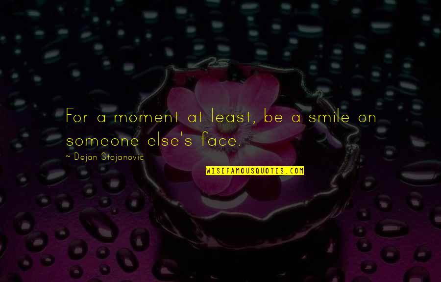Donit Quotes By Dejan Stojanovic: For a moment at least, be a smile