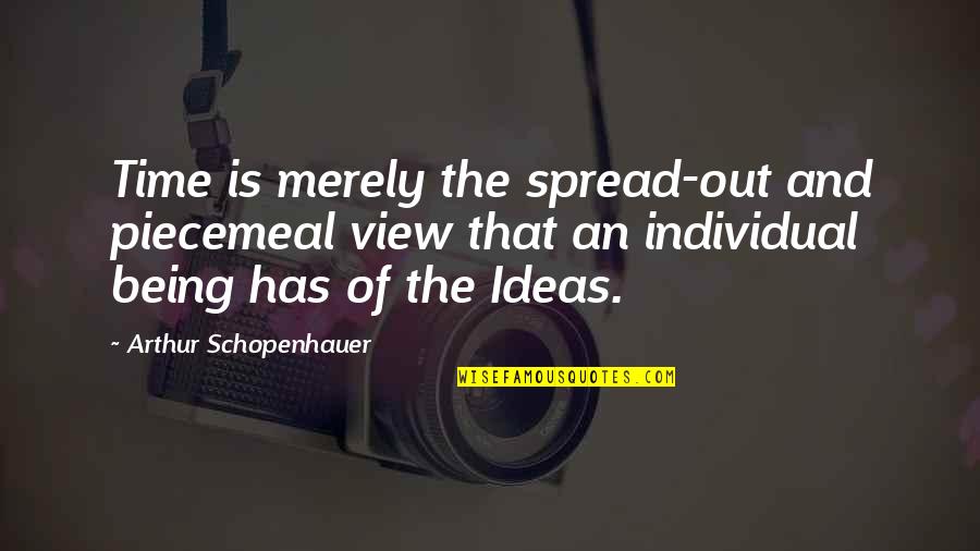 Donita Donata Quotes By Arthur Schopenhauer: Time is merely the spread-out and piecemeal view Donita Donata Quotes By Arthur Schopenhauer: Time is merely the spread-out and piecemeal view