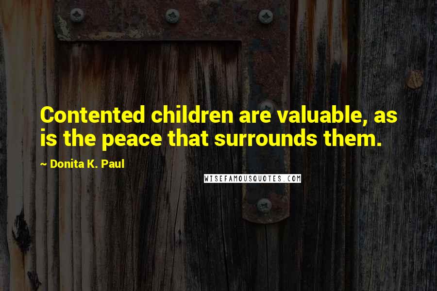 Donita K. Paul quotes: Contented children are valuable, as is the peace that surrounds them.