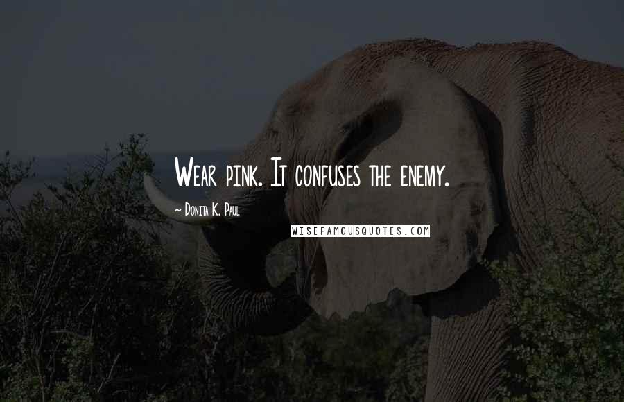 Donita K. Paul quotes: Wear pink. It confuses the enemy.