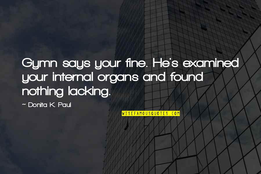 Donita K Paul Quotes By Donita K. Paul: Gymn says your fine. He's examined your internal