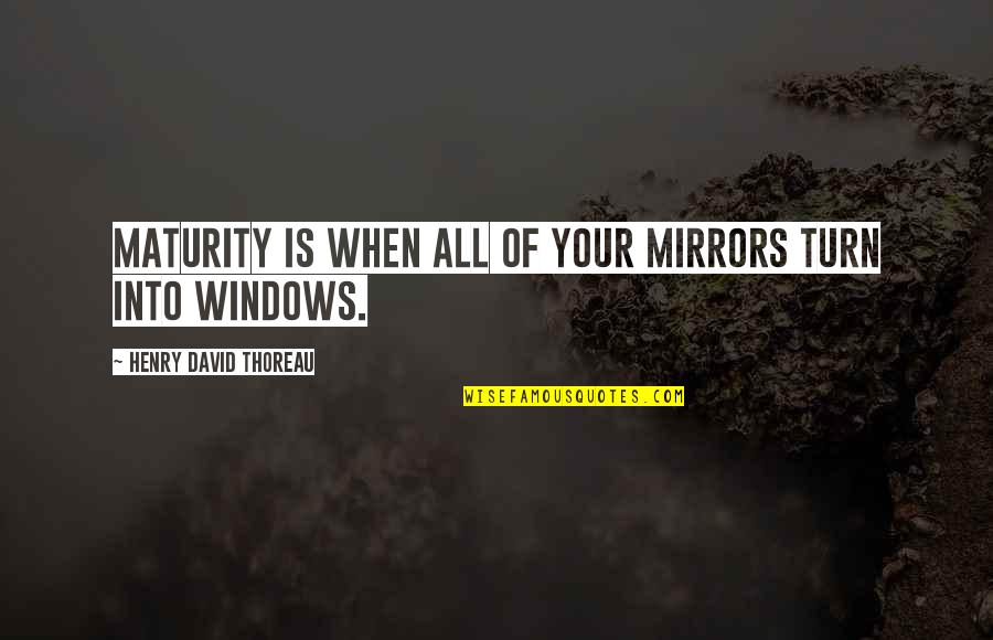 Donita Owen Quotes By Henry David Thoreau: Maturity is when all of your mirrors turn Donita Owen Quotes By Henry David Thoreau: Maturity is when all of your mirrors turn