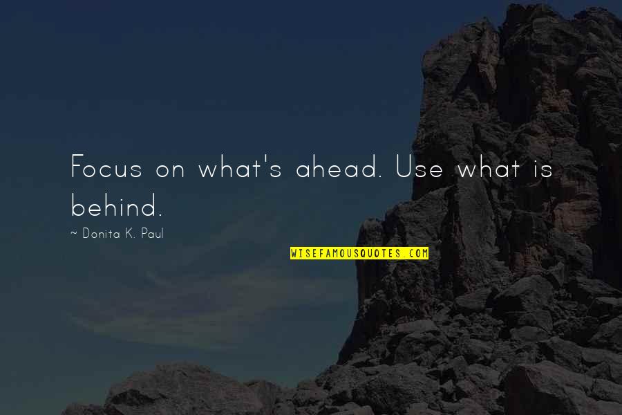 Donita Quotes By Donita K. Paul: Focus on what's ahead. Use what is behind.