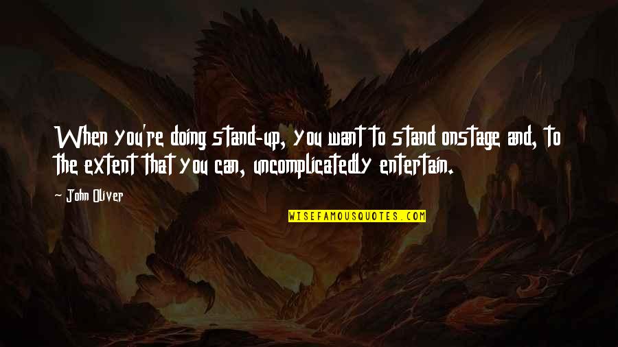 Donita Smith Quotes By John Oliver: When you're doing stand-up, you want to stand Donita Smith Quotes By John Oliver: When you're doing stand-up, you want to stand