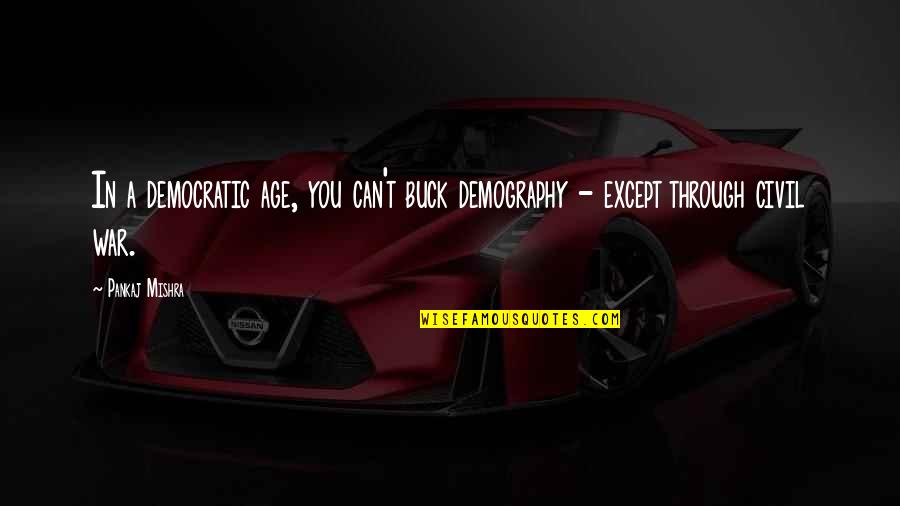 Donita Sparks Quotes By Pankaj Mishra: In a democratic age, you can't buck demography
