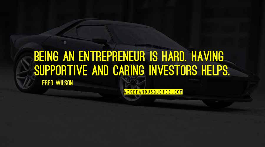 Donizete Distribuidora Quotes By Fred Wilson: Being an entrepreneur is hard. Having supportive and