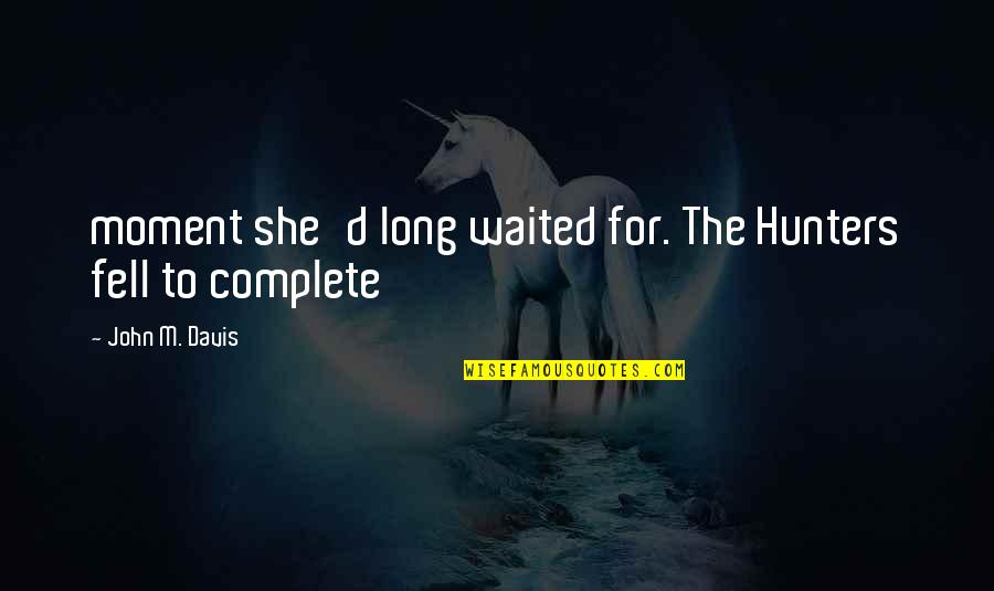 Donji Ves Quotes By John M. Davis: moment she'd long waited for. The Hunters fell Donji Ves Quotes By John M. Davis: moment she'd long waited for. The Hunters fell