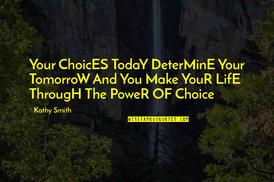 Donji Ves Quotes By Kathy Smith: Your ChoicES TodaY DeterMinE Your TomorroW And You Donji Ves Quotes By Kathy Smith: Your ChoicES TodaY DeterMinE Your TomorroW And You