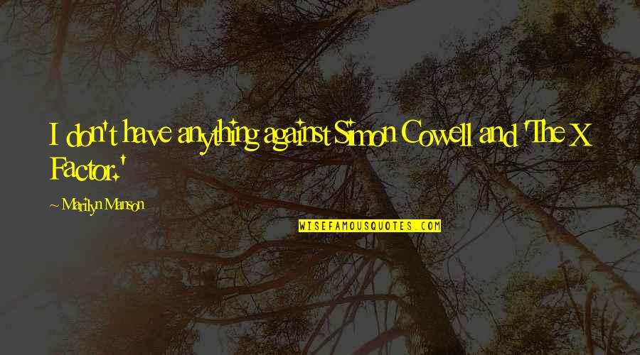 Donked Camaro Quotes By Marilyn Manson: I don't have anything against Simon Cowell and Donked Camaro Quotes By Marilyn Manson: I don't have anything against Simon Cowell and