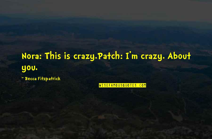 Donked Ltd Quotes By Becca Fitzpatrick: Nora: This is crazy.Patch: I'm crazy. About you.
