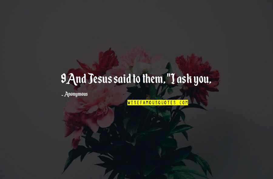 Donker Quotes By Anonymous: 9And Jesus said to them, "I ask you,