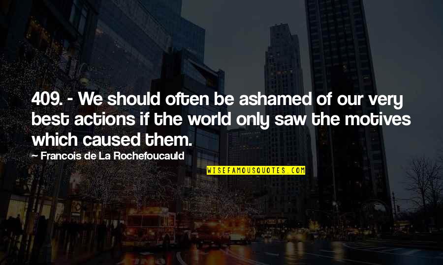 Donker Quotes By Francois De La Rochefoucauld: 409. - We should often be ashamed of