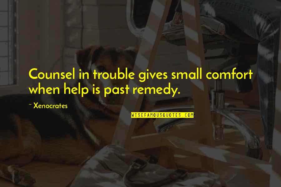 Donkerblauw Quotes By Xenocrates: Counsel in trouble gives small comfort when help