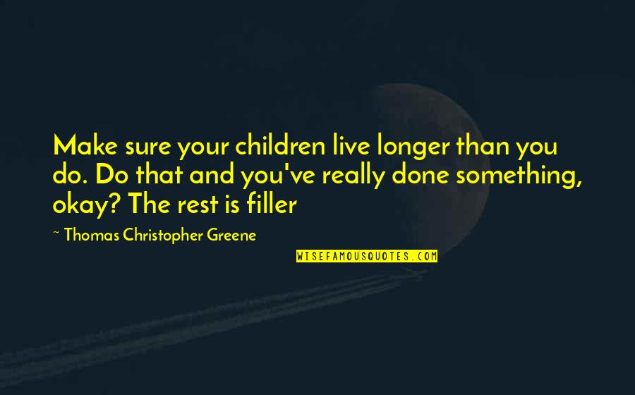 Donkerbruin Vermoeden Quotes By Thomas Christopher Greene: Make sure your children live longer than you