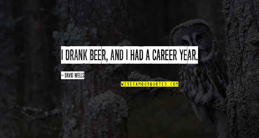 Donkerbruin Zoet Quotes By David Wells: I drank beer, and I had a career