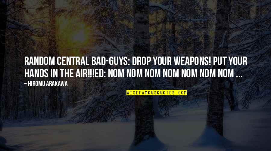 Donkerbruin Zoet Quotes By Hiromu Arakawa: Random Central Bad-guys: DROP YOUR WEAPONS! PUT YOUR
