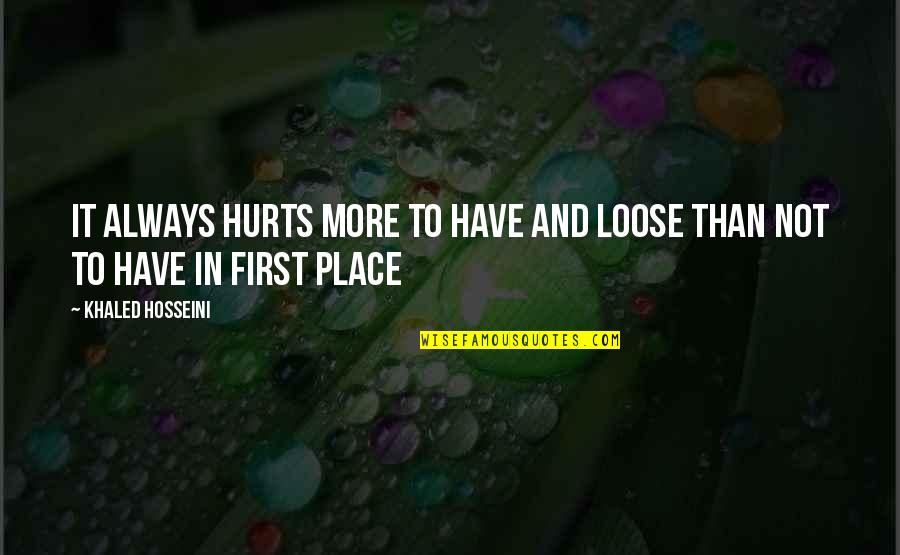 Donkerbruin Zoet Quotes By Khaled Hosseini: It always hurts more to have and loose