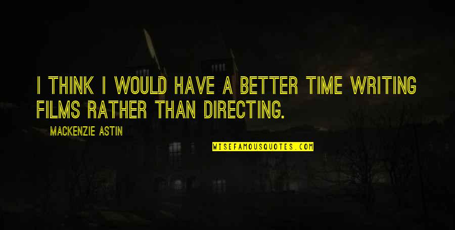 Donkere Kleuren Quotes By Mackenzie Astin: I think I would have a better time Donkere Kleuren Quotes By Mackenzie Astin: I think I would have a better time