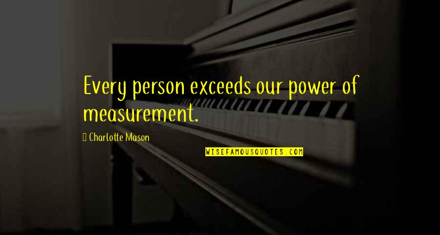 Donkere Quotes By Charlotte Mason: Every person exceeds our power of measurement.
