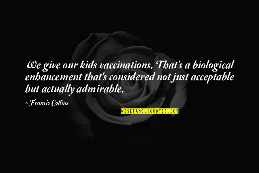 Donkere Quotes By Francis Collins: We give our kids vaccinations. That's a biological